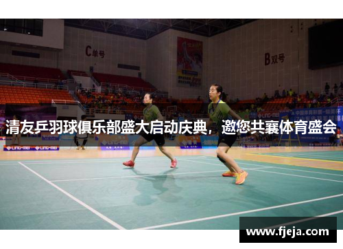 清友乒羽球俱乐部盛大启动庆典，邀您共襄体育盛会