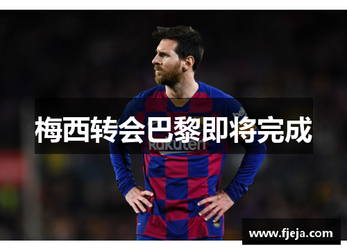 梅西转会巴黎即将完成