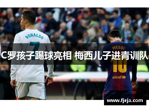 C罗孩子踢球亮相 梅西儿子进青训队